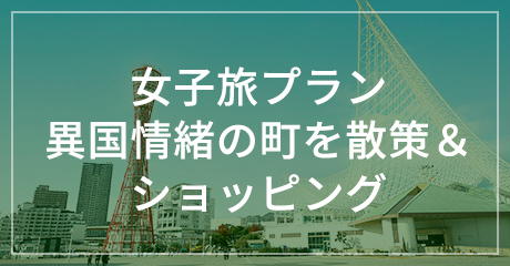 女子旅プラン異国情緒の町を散策&ショッピング