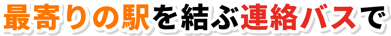 最寄りの駅を結ぶ連絡バスで