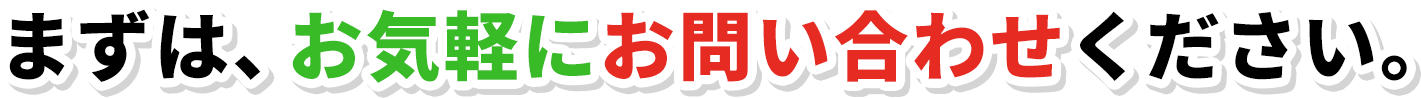 まずは、お気軽にお問い合わせください。